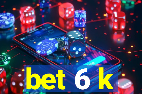 bet 6 k